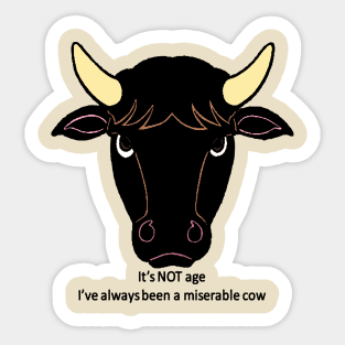 Its Not Age Ive Always Been A Miserable Cow Sticker